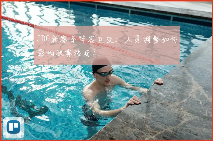 JDG新赛季阵容巨变：人员调整如何影响联赛格局？