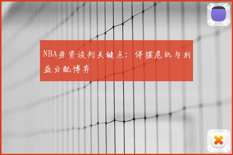 NBA劳资谈判关键点：停摆危机与利益分配博弈