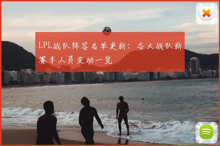 LPL战队阵容名单更新：各大战队新赛季人员变动一览