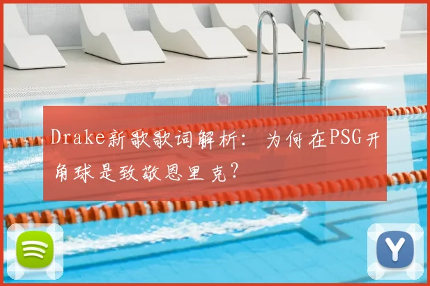 Drake新歌歌词解析：为何在PSG开角球是致敬恩里克？